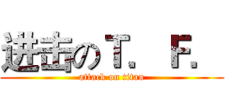 进击のＴ．Ｆ． (attack on titan)