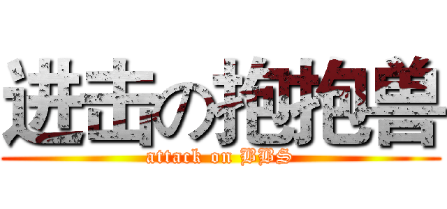 进击の抱抱兽 (attack on BBS)