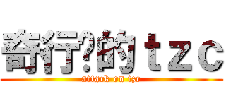 奇行种的ｔｚｃ (attack on tzc)