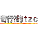 奇行种的ｔｚｃ (attack on tzc)