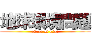 地球環境問題 (attack on titan)