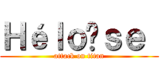 Ｈéｌｏïｓｅ  (attack on titan)