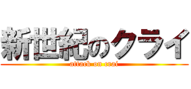 新世紀のクライ (attack on crai)