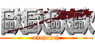 歐歐歐歐 (ohohohoh)