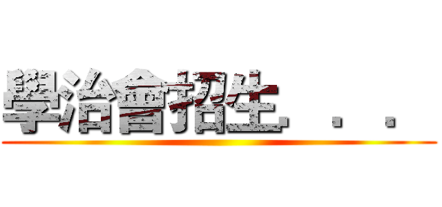 學治會招生．．． ()