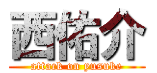 西佑介 (attack on yusuke)