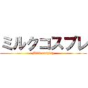 ミルクコスプレ (Milk cosplay)