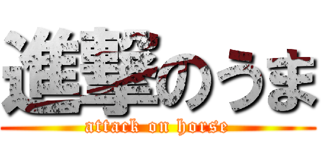 進撃のうま (attack on horse)
