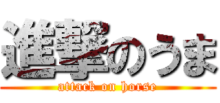 進撃のうま (attack on horse)