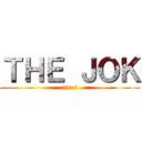 ＴＨＥ ＪＯＫ (rises)