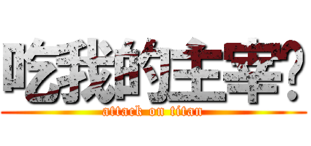 吃我的主宰啦 (attack on titan)
