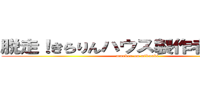 脱走！きらりんハウス製作者・にくあき (marker on nikuaki)