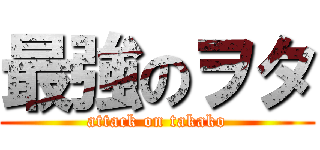 最強のヲタ (attack on takako)