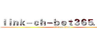 ｌｉｎｋ－ｃｈ－ｂｅｔ３６５．ｃｏｍ (attack on titan)