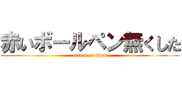 赤いボールペン無くした (attack on titan)