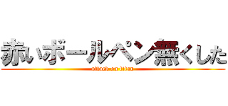 赤いボールペン無くした (attack on titan)