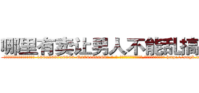 哪里有卖让男人不能乱搞的药 (哪里有卖让男人不能乱搞的药【电-186x2687x6963-Q278180069元-吉-药-业】我们做的是长期生意,靠的是老客户长期支持 http://sngk.net/HB5E9A
)