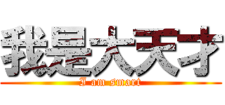 我是大天才 (I am smart)