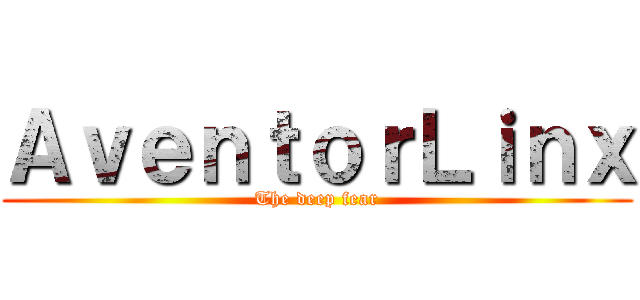 ＡｖｅｎｔｏｒＬｉｎｘ (The deep fear)