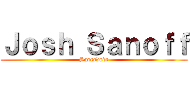 Ｊｏｓｈ Ｓａｎｏｆｆ (Superdude)