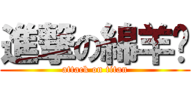 進撃の綿羊喵 (attack on titan)