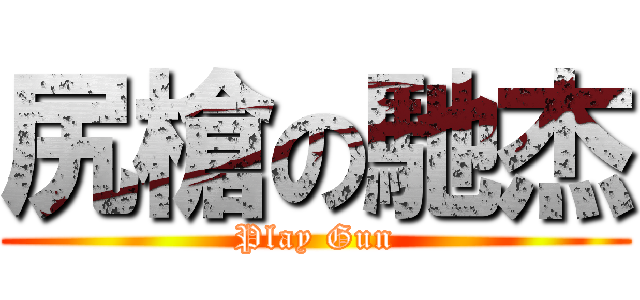 尻槍の馳杰 (Play Gun)