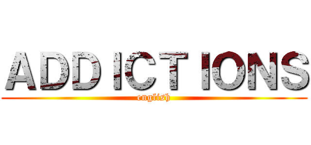 ＡＤＤＩＣＴＩＯＮＳ (english)