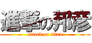 進撃の邦彦 (attack on titan)