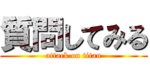 質問してみる (attack on titan)