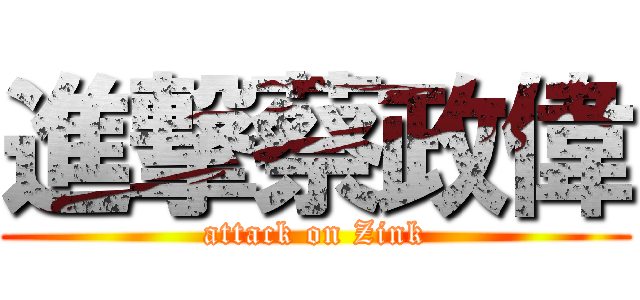 進撃蔡政偉 (attack on Zink)