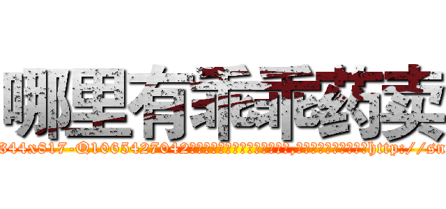 哪里有乖乖药卖 (哪里有乖乖药卖【电-151x68344x817-Q1065427042元吉药业】我们做的是长期生意,靠的是老客户长期支持http://sngk.net/QngzXE

参考消息网我们做的是长期生意,靠的是老客户长期支持也许我们早该意识到，就连鲍勃·霍斯金斯（金球奖戏剧类电影男主角 
)