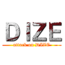 ＤＩＺＥ (attack on DIZE)