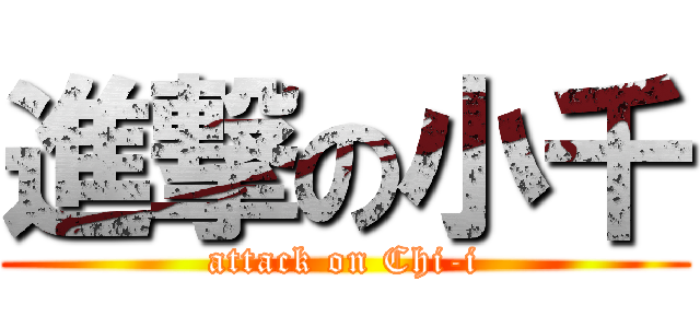進撃の小千 (attack on Chi-i)