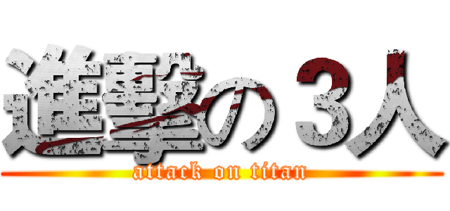 進擊の３人 (attack on titan)