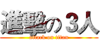 進擊の３人 (attack on titan)