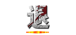 退 (-)