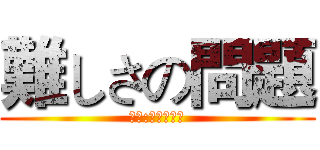 難しさの問題 (翻譯:困難的問題)
