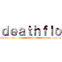 ｄｅａｔｈｆｌｏ (by me)