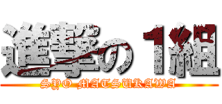 進撃の１組 (SYO MATSUKAWA)