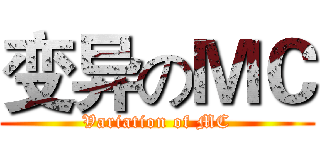 变异のＭＣ (Variation of MC)