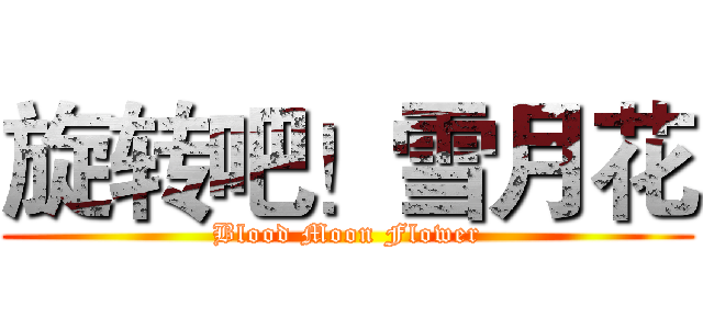 旋转吧！雪月花 (Blood Moon Flower)