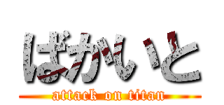 ばかいと (attack on titan)