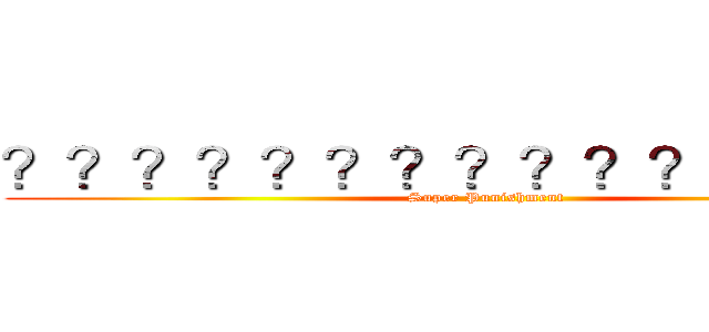 ？？？？？？？？？？？？？？？ (Super Punishment)
