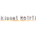 ｋｉｓｓａｔ ｋｏｉｒｉｉ (hag)