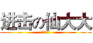 进击の仙大大 (天王盖地虎)