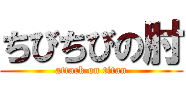 ちびちびの肘 (attack on titan)