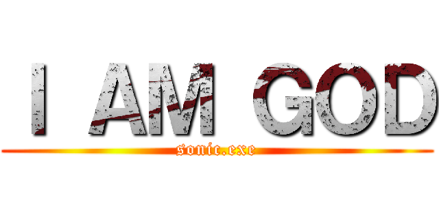 Ｉ ＡＭ ＧＯＤ (sonic.exe)
