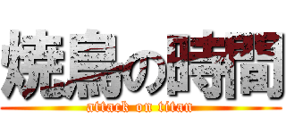 焼鳥の時間 (attack on titan)