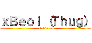 ｘＢｅｏｌ （Ｔｈｕｇ） (xBeol (Thug))