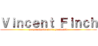 Ｖｉｎｃｅｎｔ Ｆｉｎｃｈ (porque alguien tenía que decirlo)